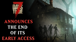 7 Days To Die Announces The End Of Its Early Access After More Than 10 Years